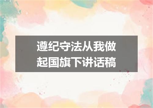 遵纪守法从我做起国旗下讲话稿