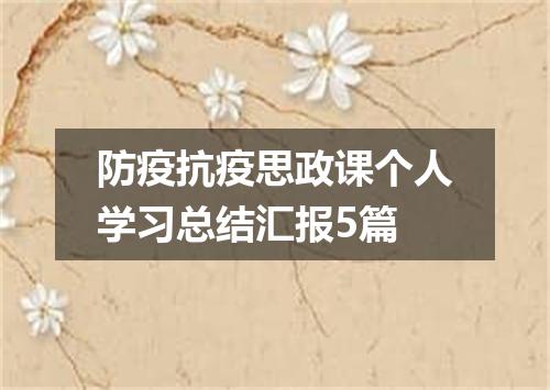 防疫抗疫思政课个人学习总结汇报5篇