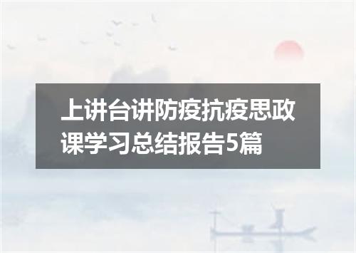 上讲台讲防疫抗疫思政课学习总结报告5篇