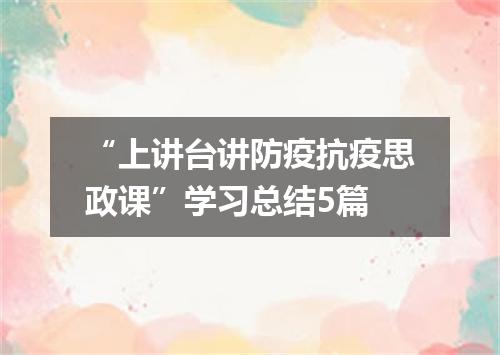 “上讲台讲防疫抗疫思政课”学习总结5篇