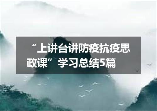 “上讲台讲防疫抗疫思政课”学习总结5篇