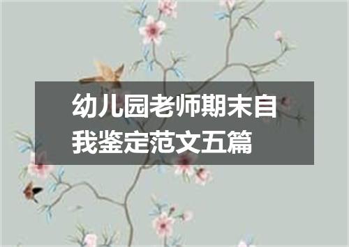 幼儿园老师期末自我鉴定范文五篇