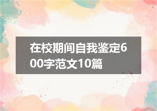 在校期间自我鉴定600字范文10篇