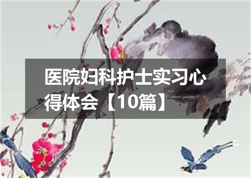医院妇科护士实习心得体会【10篇】