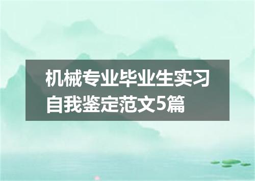 机械专业毕业生实习自我鉴定范文5篇