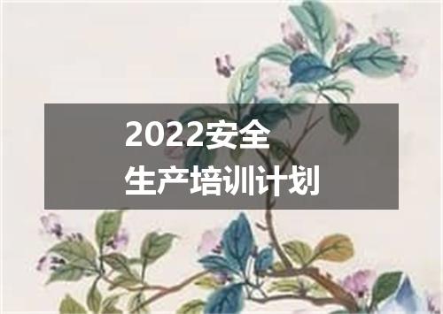 2022安全生产培训计划