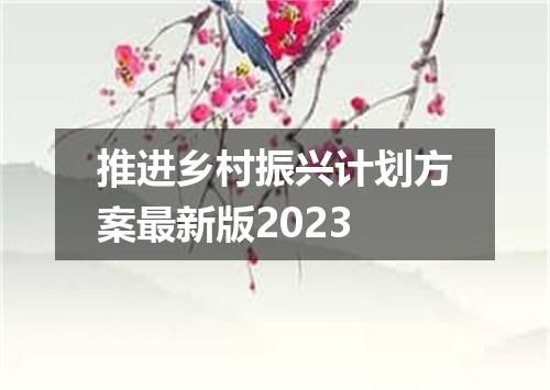 推进乡村振兴计划方案最新版2023