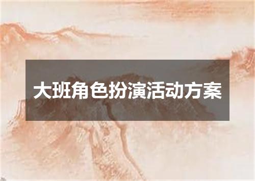 大班角色扮演活动方案
