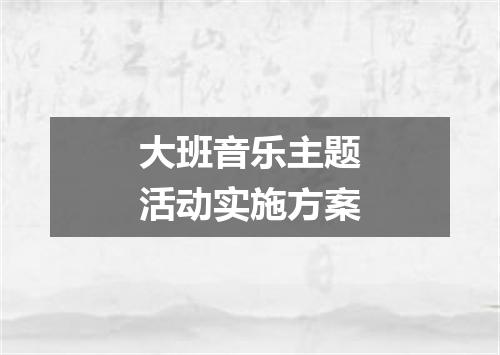 大班音乐主题活动实施方案