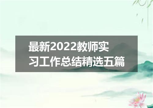 最新2022教师实习工作总结精选五篇