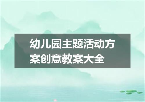 幼儿园主题活动方案创意教案大全
