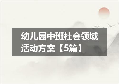幼儿园中班社会领域活动方案【5篇】