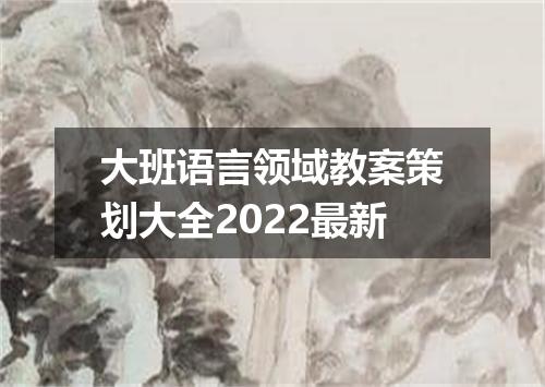 大班语言领域教案策划大全2022最新