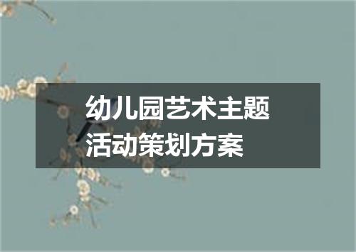 幼儿园艺术主题活动策划方案