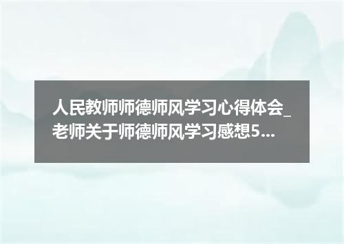人民教师师德师风学习心得体会_老师关于师德师风学习感想5篇