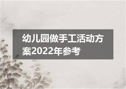 幼儿园做手工活动方案2022年参考