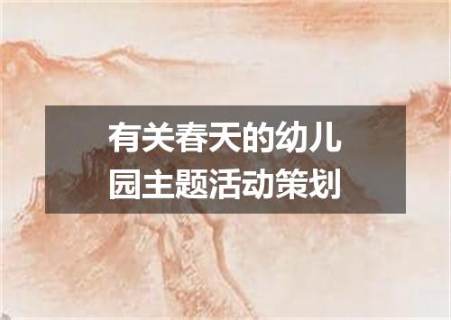 有关春天的幼儿园主题活动策划