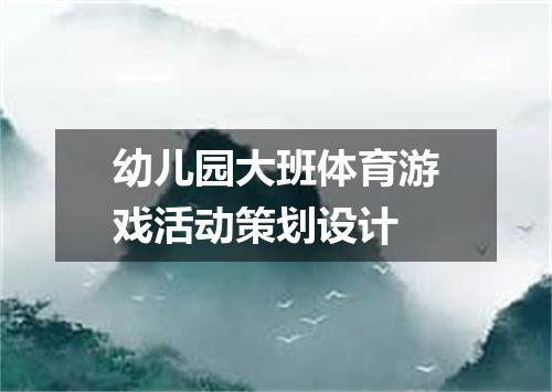 幼儿园大班体育游戏活动策划设计