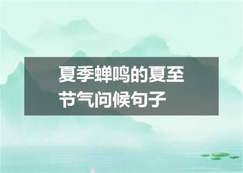 夏季蝉鸣的夏至节气问候句子
