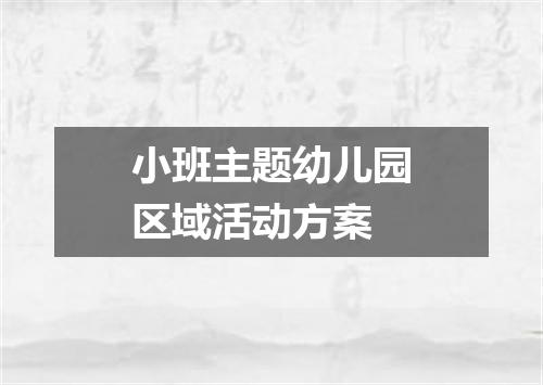 小班主题幼儿园区域活动方案