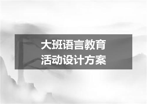 大班语言教育活动设计方案