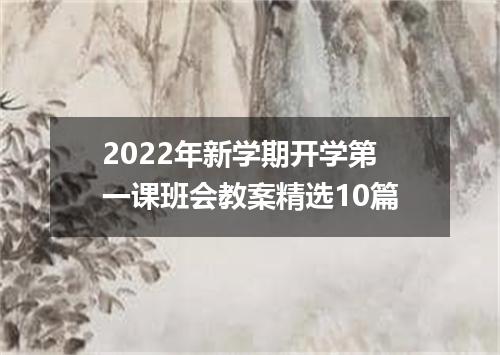 2022年新学期开学第一课班会教案精选10篇