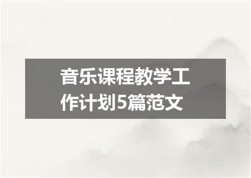 音乐课程教学工作计划5篇范文