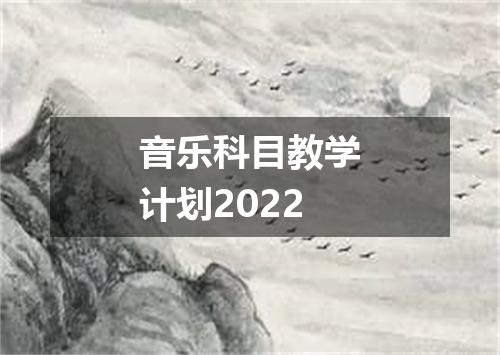 音乐科目教学计划2022