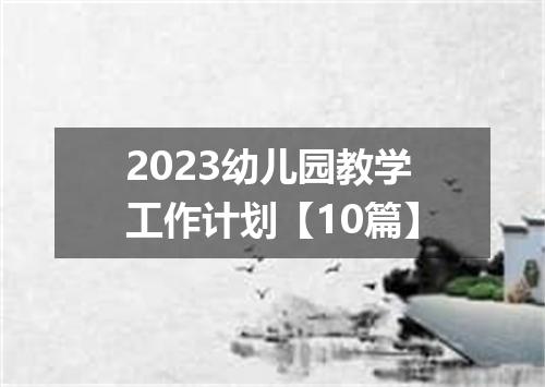 2023幼儿园教学工作计划【10篇】