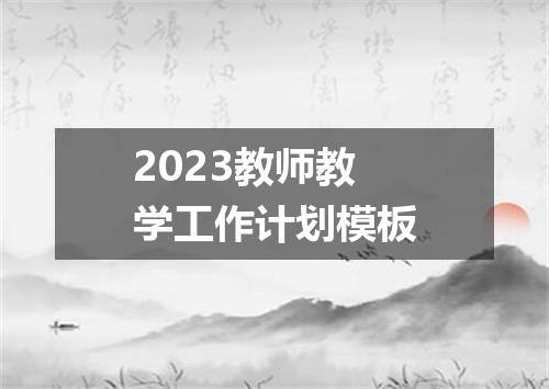2023教师教学工作计划模板