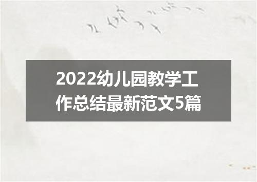 2022幼儿园教学工作总结最新范文5篇