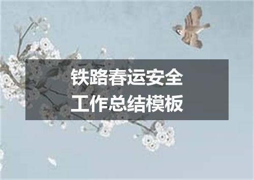 铁路春运安全工作总结模板