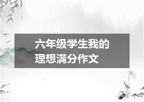 六年级学生我的理想满分作文