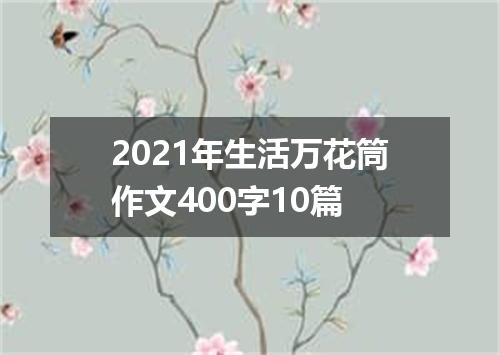2021年生活万花筒作文400字10篇