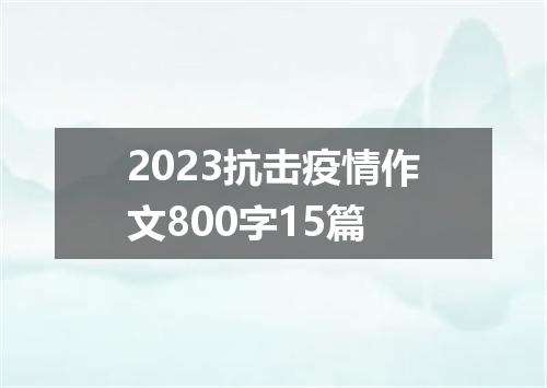2023抗击疫情作文800字15篇