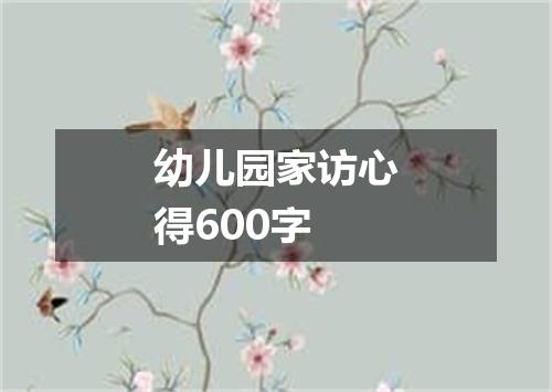 幼儿园家访心得600字