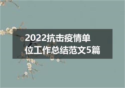 2022抗击疫情单位工作总结范文5篇