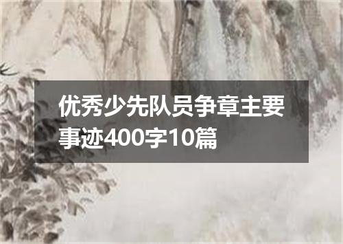 优秀少先队员争章主要事迹400字10篇