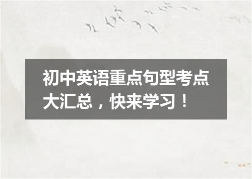 初中英语重点句型考点大汇总，快来学习！