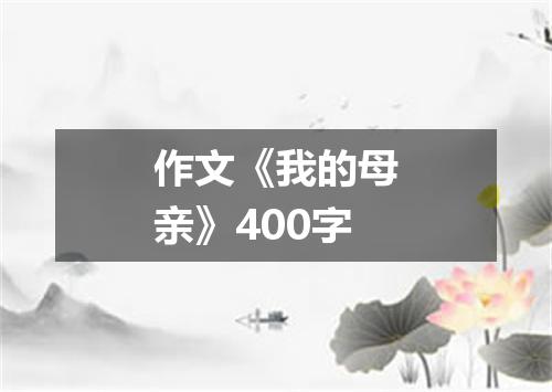作文《我的母亲》400字