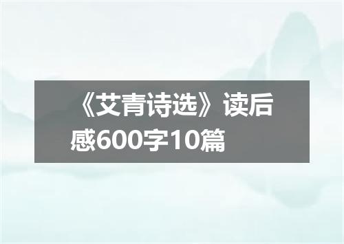 《艾青诗选》读后感600字10篇