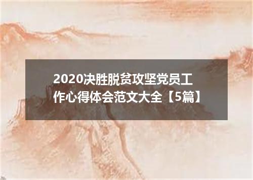 2020决胜脱贫攻坚党员工作心得体会范文大全【5篇】