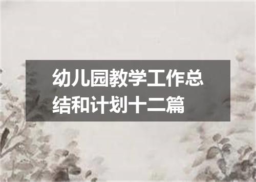 幼儿园教学工作总结和计划十二篇
