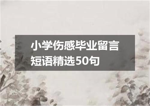 小学伤感毕业留言短语精选50句