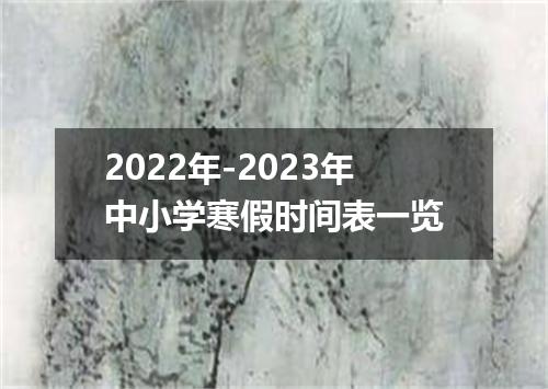 2022年-2023年中小学寒假时间表一览