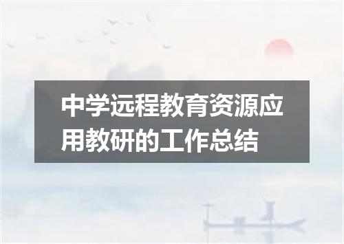中学远程教育资源应用教研的工作总结