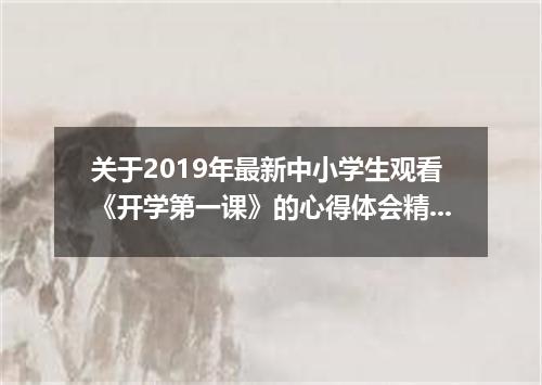 关于2019年最新中小学生观看《开学第一课》的心得体会精选范文五篇