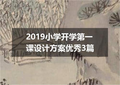 2019小学开学第一课设计方案优秀3篇