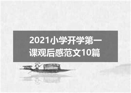 2021小学开学第一课观后感范文10篇