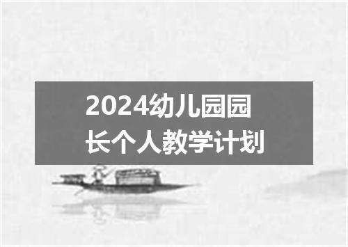 2024幼儿园园长个人教学计划